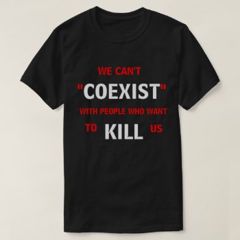 We Can't Coexist T-shirt by TheYankeeDingo at Zazzle