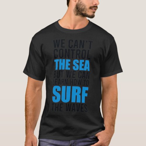 We cant control the sea but we can learn how to su T_Shirt