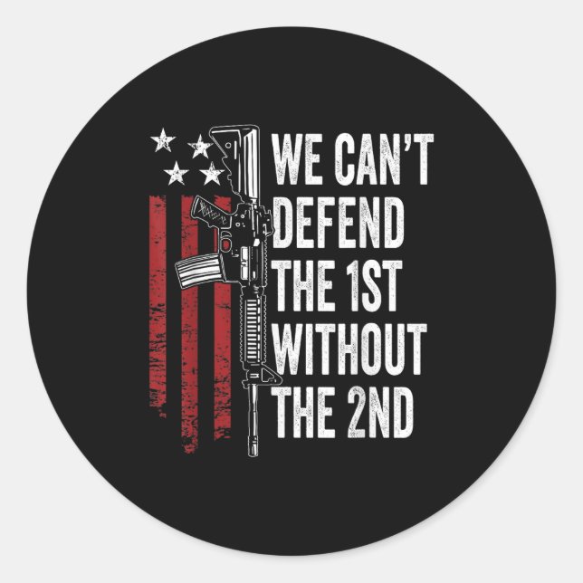 We Can't Defend The 1st Without The 2nd Amendment  Classic Round Sticker (Front)
