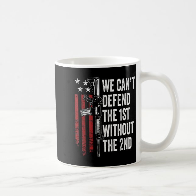 We Can't Defend The 1st Without The 2nd Amendment  Coffee Mug (Right)