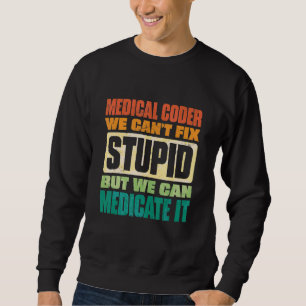 We Can't Fix Stupid But We Can Document It Medical Sweatshirt