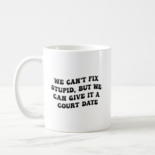 We Cant Fix Stupid But We Can Give It A Court Dat Coffee Mug