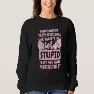 We Can't Fix Stupid but We Can Medicate It  1 Sweatshirt
