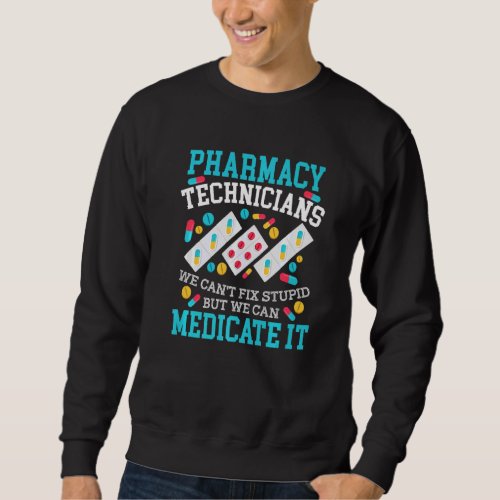 We Cant Fix Stupid But We Can Medicate It Pharmaci Sweatshirt