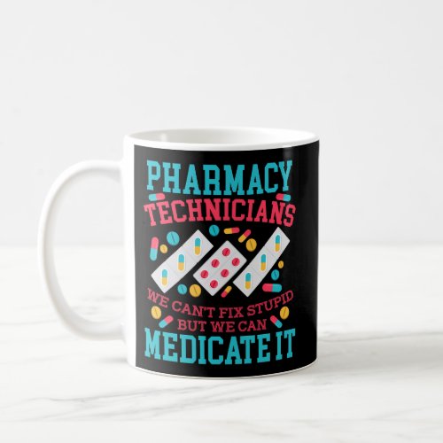 We CanT Fix Stupid But We Can Medicate Pharmacy T Coffee Mug
