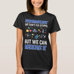 We Can't Fix Stupid Funny Pharmacy Technician Phar T-Shirt