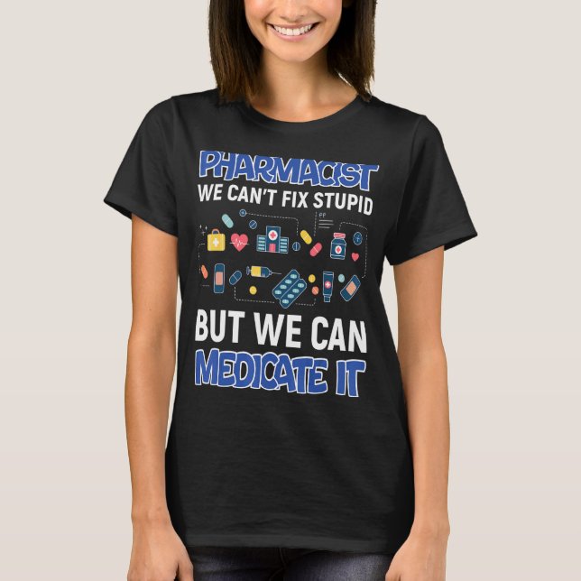 We Can't Fix Stupid Funny Pharmacy Technician Phar T-Shirt (Front)