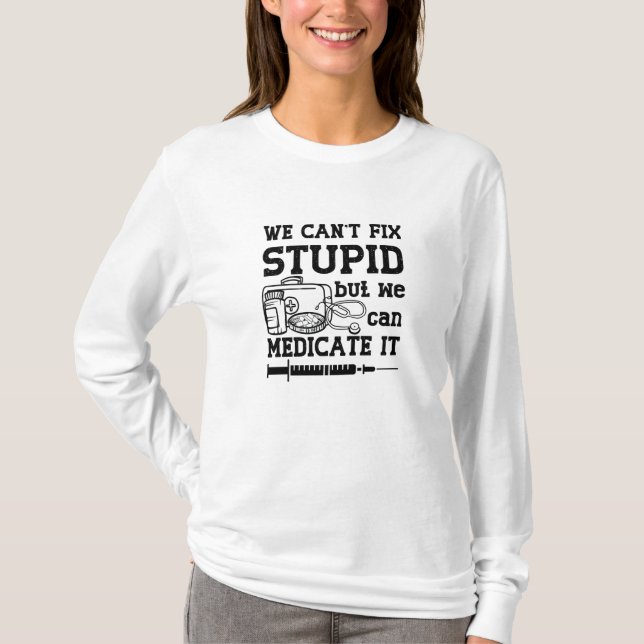 We Can't Fix Stupid Pharmacy Technician Pharmacist T-Shirt (Front)