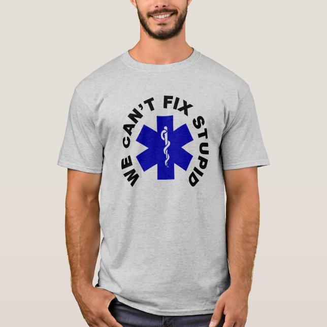 We Can't Fix Stupid T-Shirt (Front)