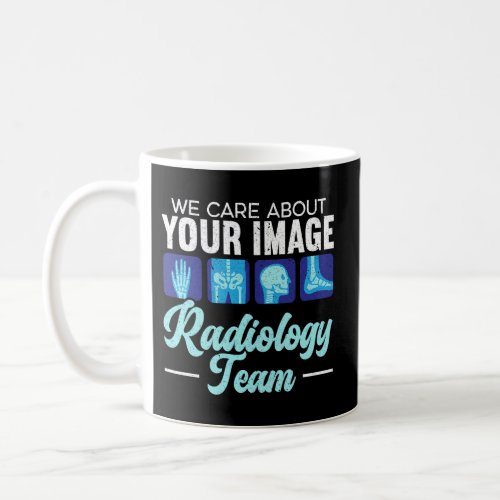 We Care About Your Image Radiology Team Radiologis Coffee Mug