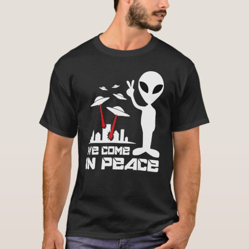 We Come To Earth In Peace Ufo  Cosmic Alien Quote T_Shirt