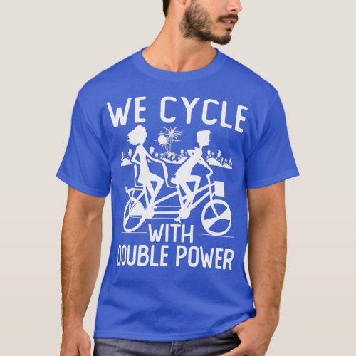 We Cycle With Double Power Tandem Bicycle T_Shirt
