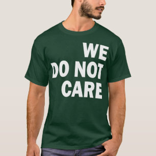 we do not care T-Shirt