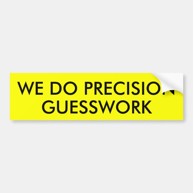 WE DO PRECISION GUESSWORK BUMPER STICKER (Front)