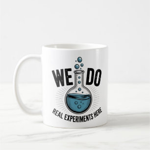 We Do Real Experiments Here – Funny STEM Teacher Coffee Mug