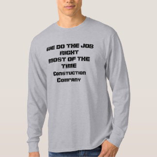 WE DO THE JOB RIGHT MOST OF THE TIMEConstuction... T-Shirt