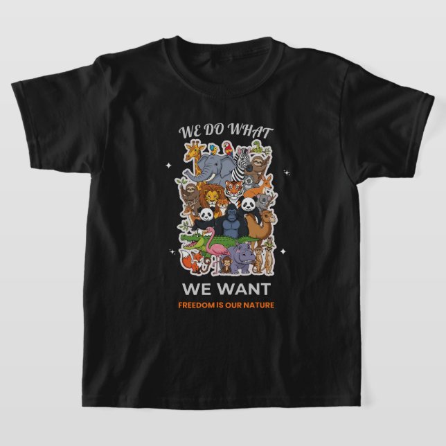 We Do What We Want – Freedom Is Our Nature Animal  T-Shirt (Laydown)