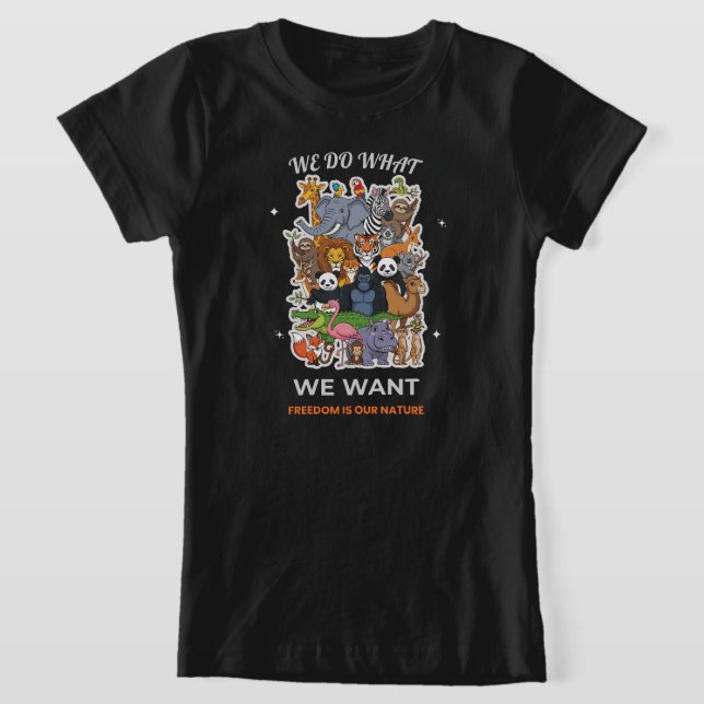 We Do What We Want – Freedom Is Our Nature Animal  T-Shirt (Laydown)