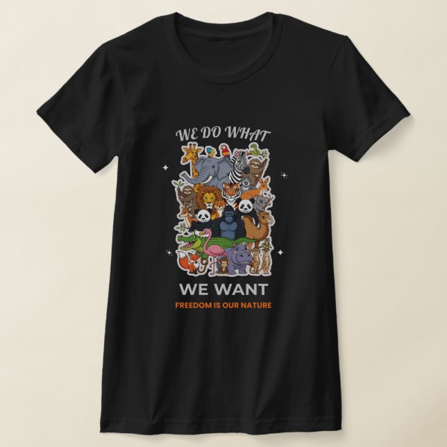 We Do What We Want – Freedom Is Our Nature Animal  T-Shirt (Laydown)