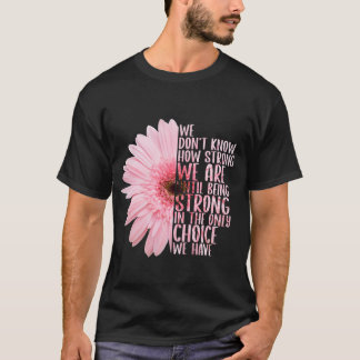 We Don’t Know How Strong We Are Until Being Strong T-Shirt