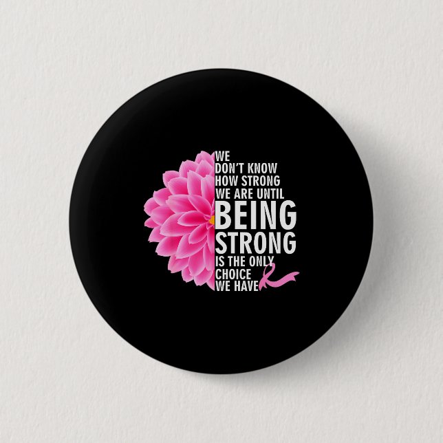 We Don t Know How Strong We Are Until Cancer Aware Button (Front)