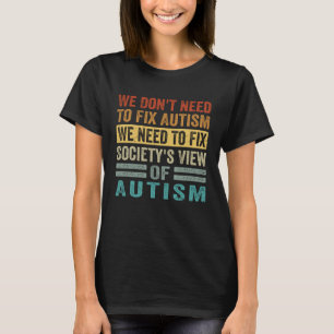 We Don t Need To Fix Autism We Need To Fix Society T-Shirt