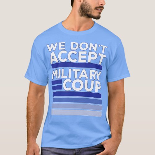We Dont Accept Military Coup 3 T_Shirt