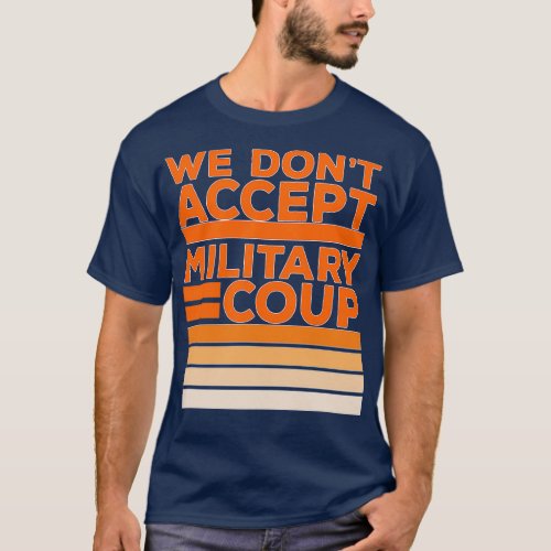 We Dont Accept Military Coup 4 T_Shirt