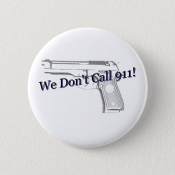 We Don't Call 911 Button by slowtownemarketplace at Zazzle