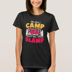 We Don't Camp We Glamp  Glamorous Camping  Glamper T-Shirt