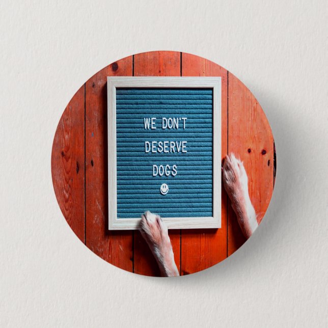 We don't deserve dogs, Animal LOVER Button (Front)