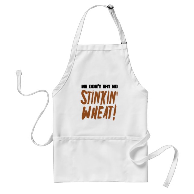 We Don't Eat No Stinkin' Wheat Celiac Gluten Free Adult Apron (Front)