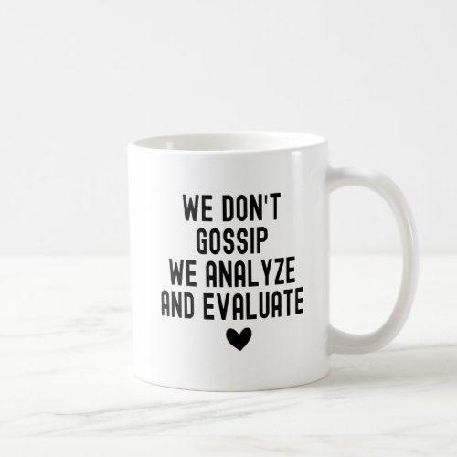 We dont gossip we analyze and evaluate coffee mug
