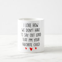 We Dont Have To Say Out Loud Your Favorite Child Coffee Mug