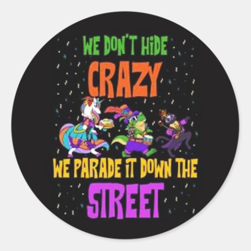 We Dont Hide Crazy Mardi Gras Classic Round Sticker