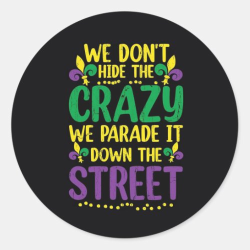 We Dont HIde Crazy Mardi Gras Classic Round Sticker