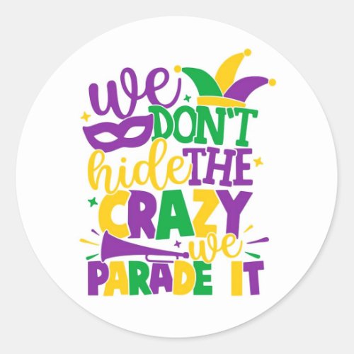 We Dont Hide Crazy Mardi Gras Classic Round Sticker
