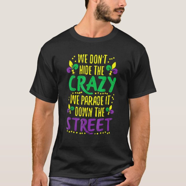 We Don't Hide Crazy Parade It Bead Funny Mardi Gra T-Shirt (Front)