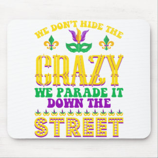 We Don't Hide The Crazy Mardi Gras - Mardi Gras Mouse Pad