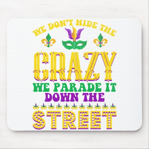 We Dont Hide The Crazy Mardi Gras _ Mardi Gras Mouse Pad