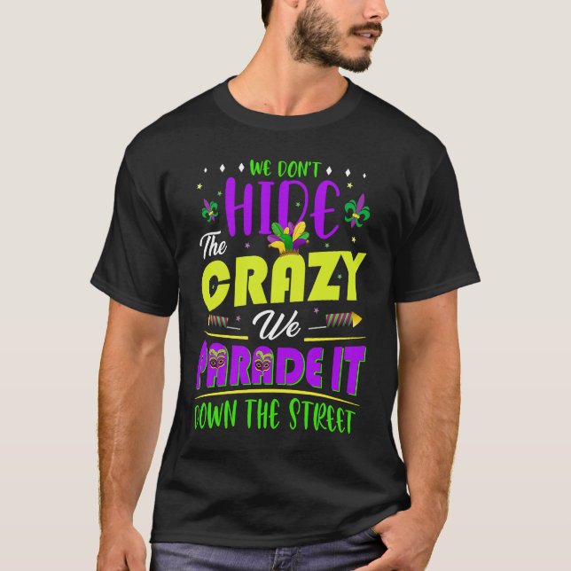 We Don't Hide The Crazy  Mardi Gras T-Shirt (Front)