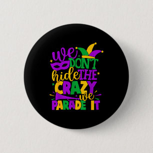 We Don't Hide The Crazy We Parade It Mardi Gras Button