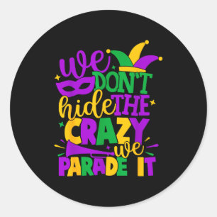 We Don't Hide The Crazy We Parade It Mardi Gras Classic Round Sticker