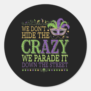 We Dont Hide The Crazy We Parade It Mardi Gras  Classic Round Sticker