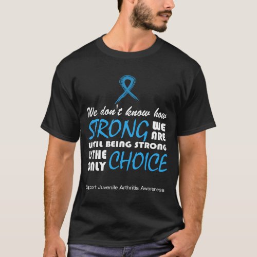 We dont know how strong we areJuvenile Arthritis T_Shirt