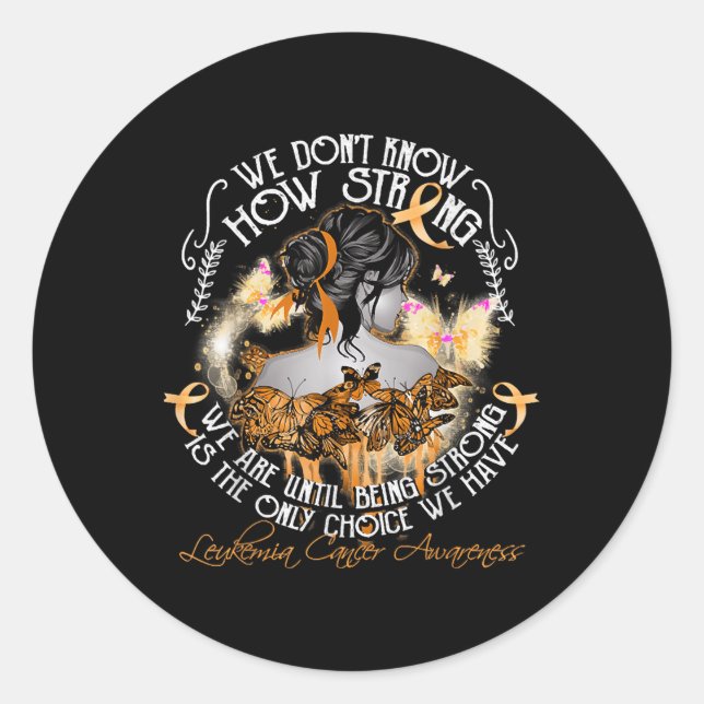 We Dont Know How Strong We Are Leukemia Awareness  Classic Round Sticker (Front)