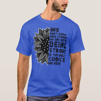 We Dont Know How Strong We Are T-Shirt