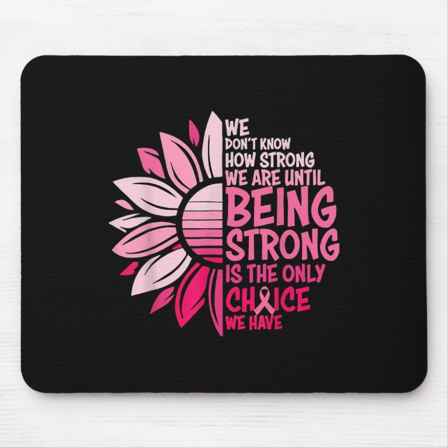 We Dont Know How Strong We Are Until Being Strong  Mouse Pad (Front)