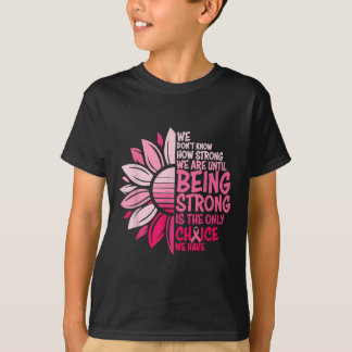 We Dont Know How Strong We Are Until Being Strong  T-Shirt
