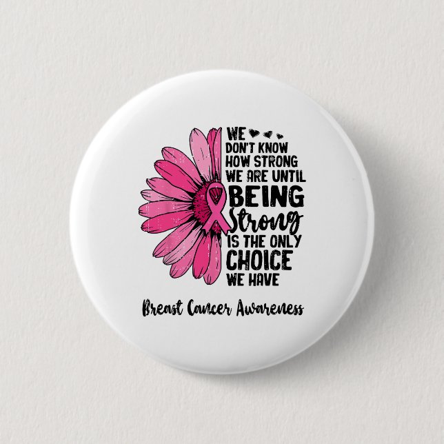 We Don't Know How Strong We Are Until Breast Cance Button (Front)